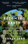 Becoming Earth: A Journey Through the Hidden Wonders That Bring Our Planet to Li