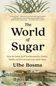 World of Sugar: How the Sweet Stuff Transformed Our Politics, Health, and Enviro