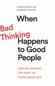 When Bad Thinking Happens to Good People: How Philosophy Can Save Us from Oursel