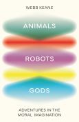 Animals, Robots, Gods: Adventures in the Moral Imagination