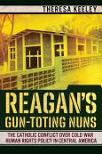 Reagan's Gun-Toting Nuns: The Catholic Conflict Over Cold War Human Rights Polic