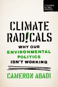 Climate Radicals: Why Our Environmental Politics Isn't Working